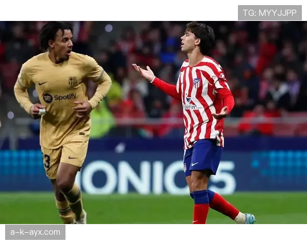 菲利克斯状态回暖闪耀巴萨，助力球队冲刺联赛冠军