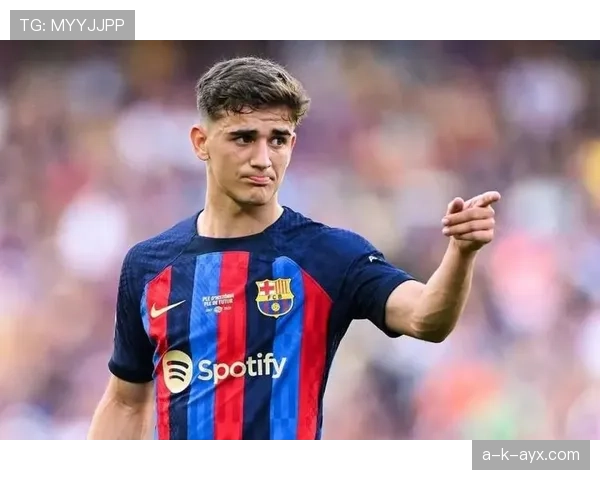 加维在巴萨的表现持续提升，年轻天才迎来职业生涯新高峰